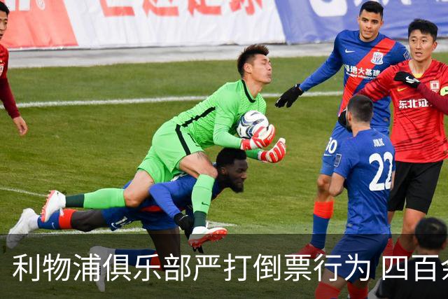 利物浦俱乐部严打倒票行为 四百余人遭终身禁止观赛处罚